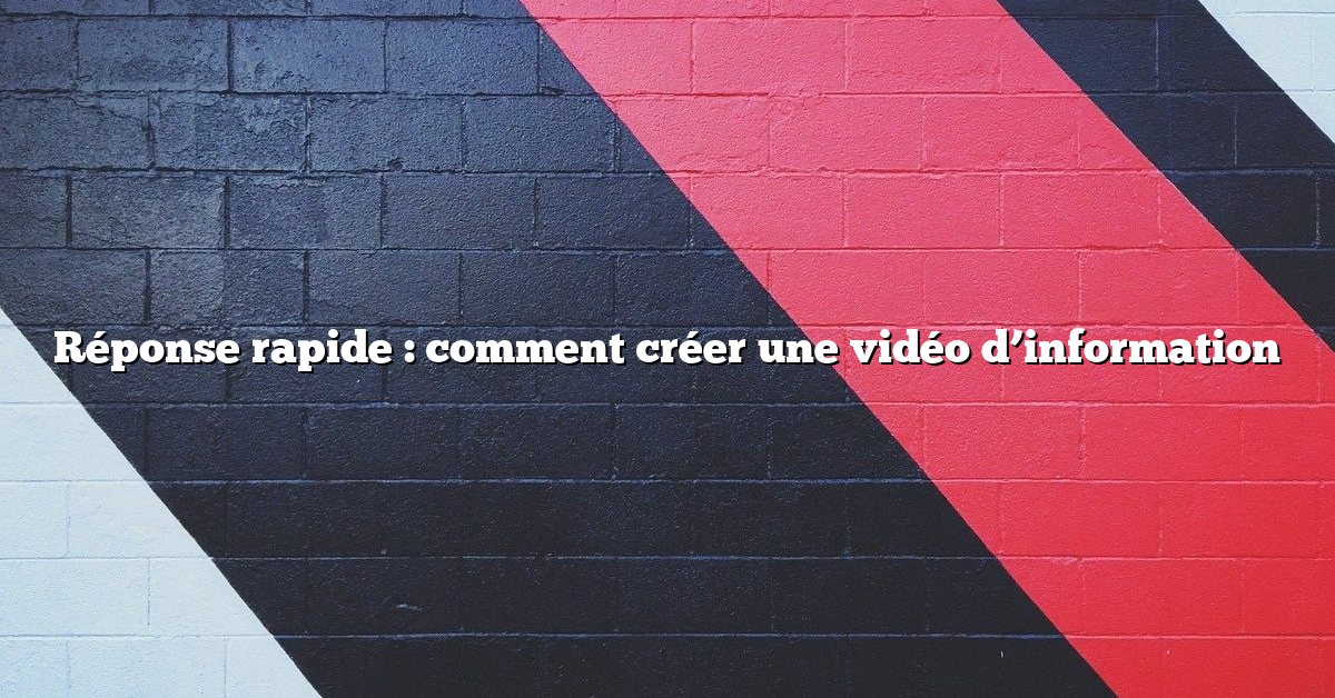 Réponse rapide : comment créer une vidéo d’information